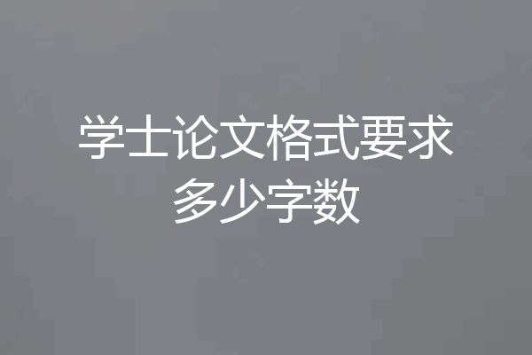 学士论文格式要求多少字数