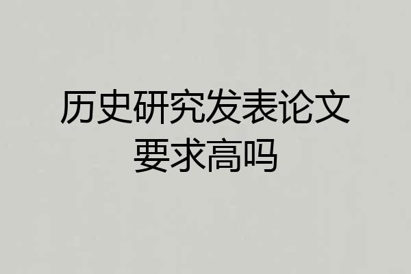 历史研究发表论文要求高吗