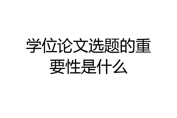 学位论文选题的重要性是什么