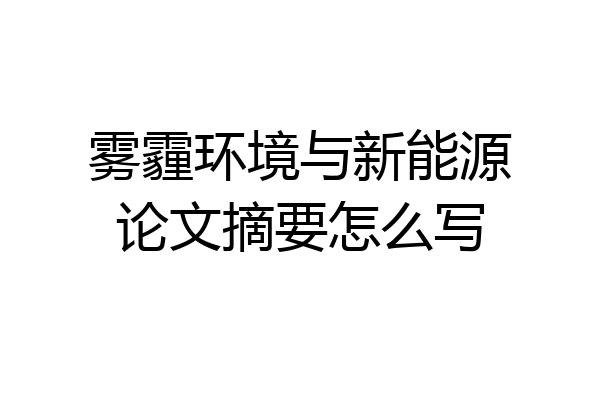 雾霾环境与新能源论文摘要怎么写