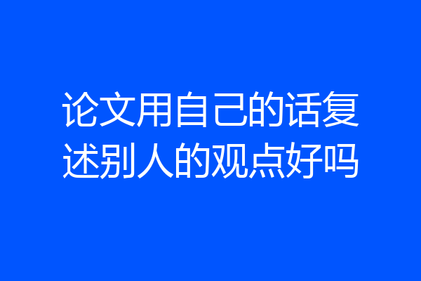 论文用自己的话复述别人的观点好吗