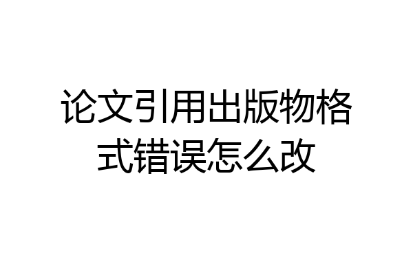 论文引用出版物格式错误怎么改