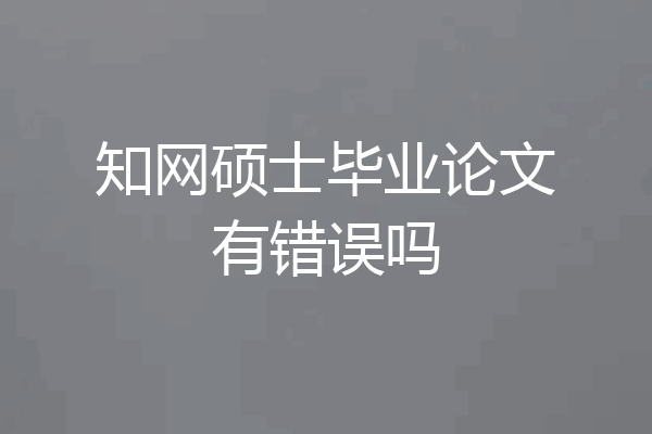 知网硕士毕业论文有错误吗