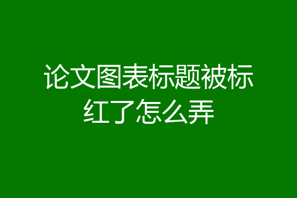 论文图表标题被标红了怎么弄
