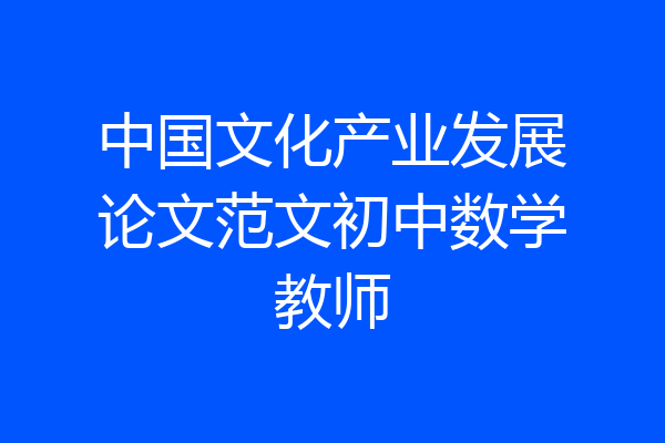 中国文化产业发展论文范文初中数学教师