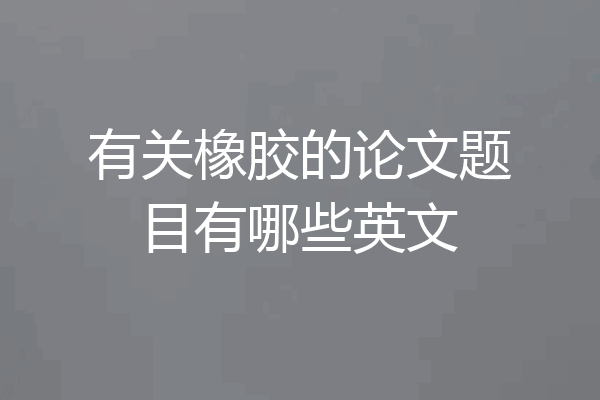 有关橡胶的论文题目有哪些英文