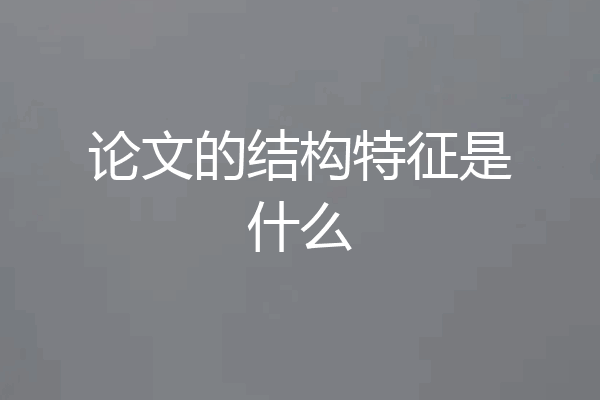 论文的结构特征是什么