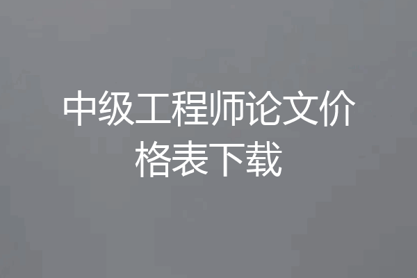 中级工程师论文价格表下载