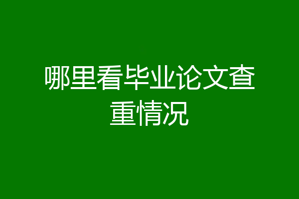 哪里看毕业论文查重情况