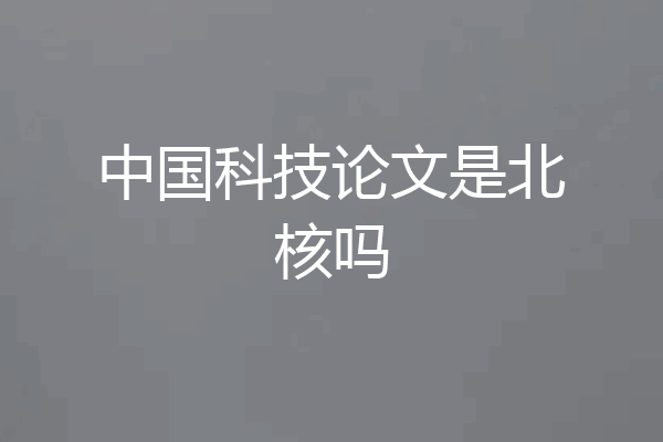 中国科技论文是北核吗