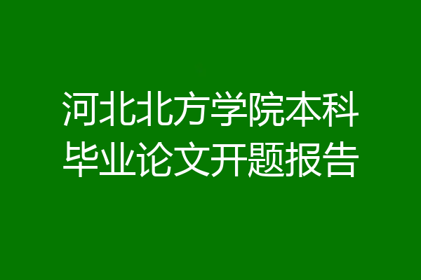河北北方学院本科毕业论文开题报告