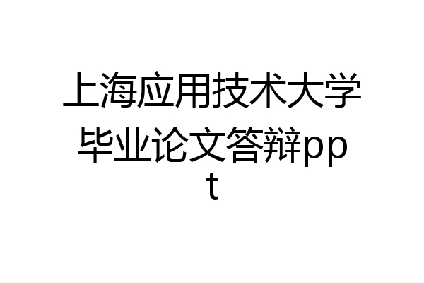 上海应用技术大学毕业论文答辩ppt