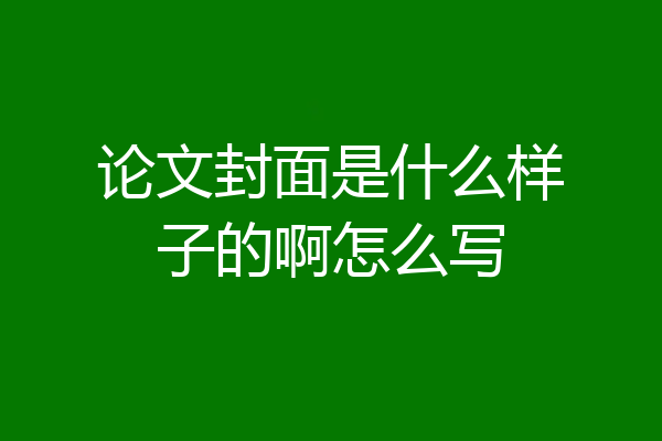 论文封面是什么样子的啊怎么写