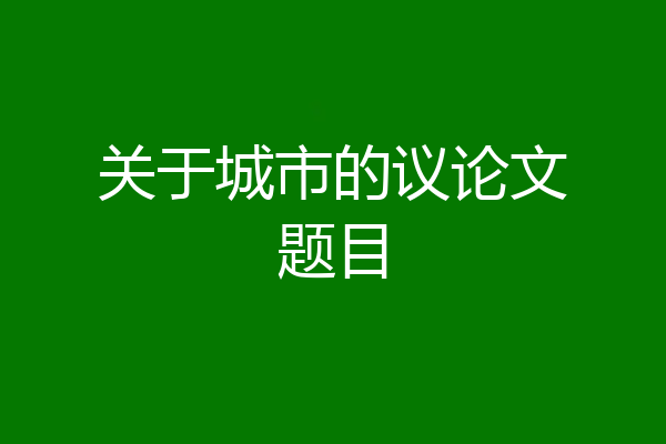 关于城市的议论文题目