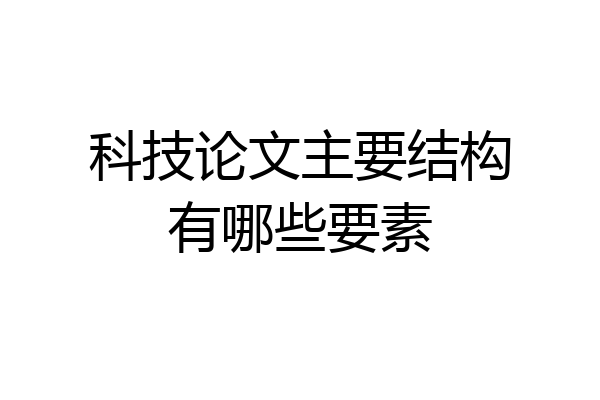 科技论文主要结构有哪些要素