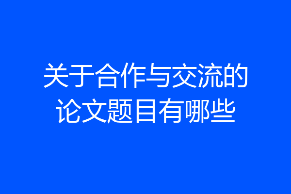 关于合作与交流的论文题目有哪些