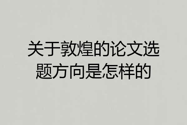 关于敦煌的论文选题方向是怎样的