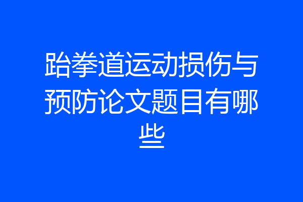 跆拳道运动损伤与预防论文题目有哪些