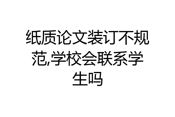 纸质论文装订不规范,学校会联系学生吗