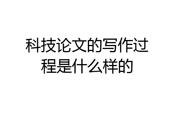 科技论文的写作过程是什么样的