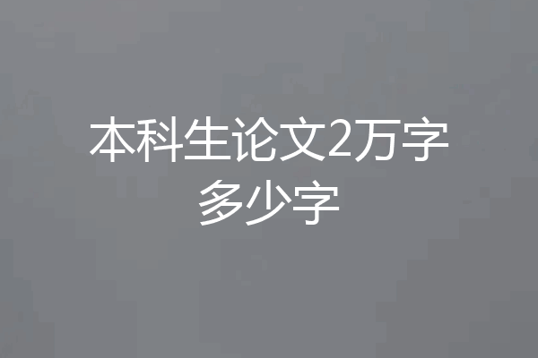 本科生论文2万字多少字