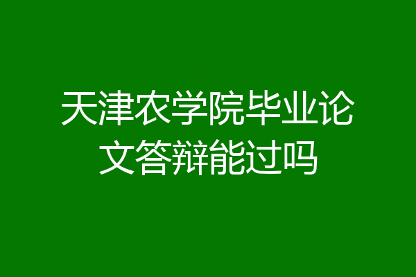 天津农学院毕业论文答辩能过吗