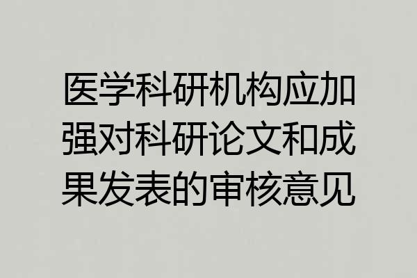 医学科研机构应加强对科研论文和成果发表的审核意见