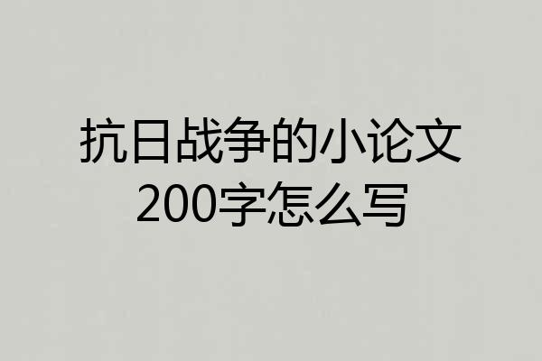 抗日战争的小论文200字怎么写