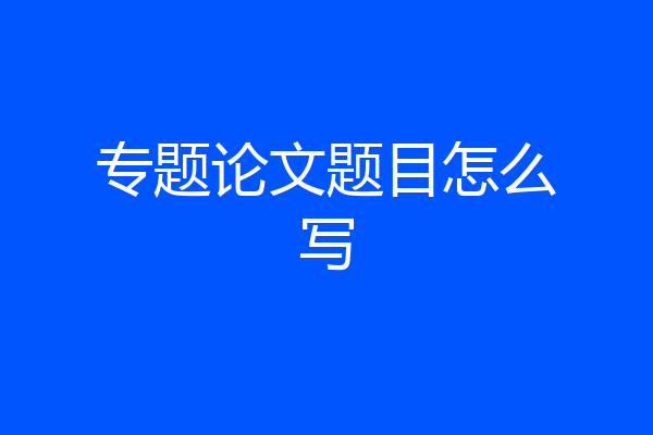 专题论文题目怎么写