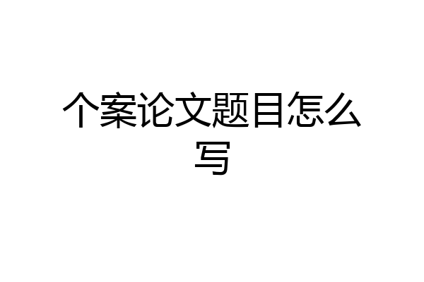 个案论文题目怎么写