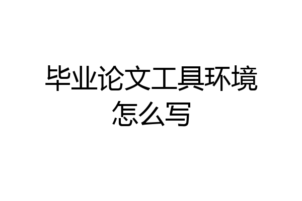 毕业论文工具环境怎么写