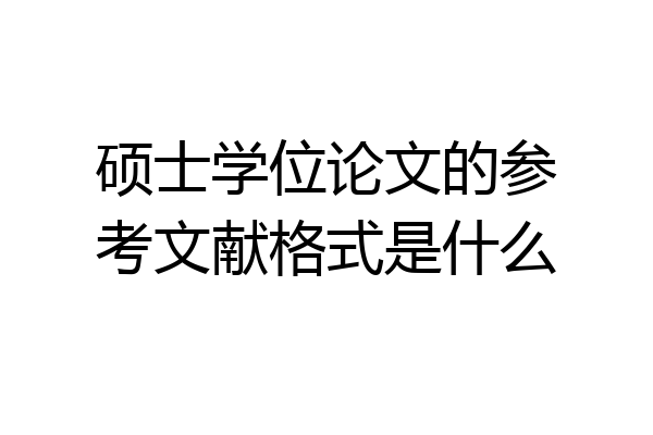 硕士学位论文的参考文献格式是什么