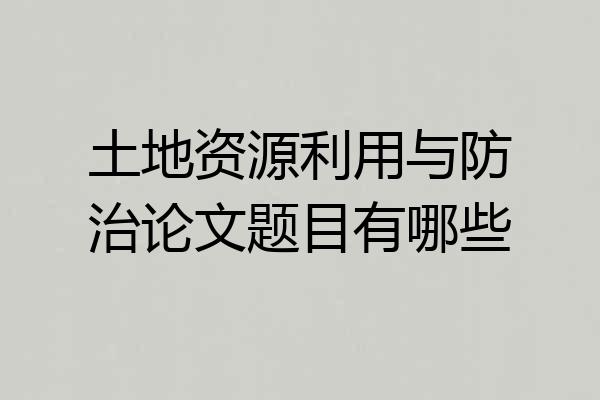 土地资源利用与防治论文题目有哪些