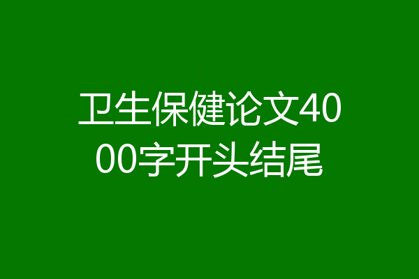 卫生保健论文4000字开头结尾