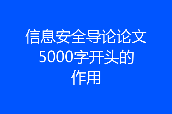 信息安全导论论文5000字开头的作用