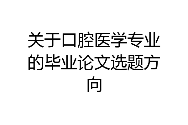 关于口腔医学专业的毕业论文选题方向