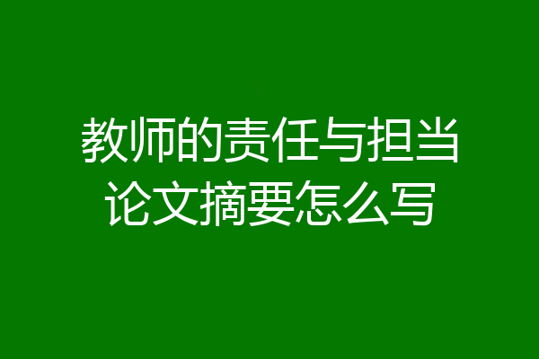教师的责任与担当论文摘要怎么写