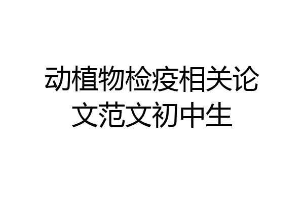 动植物检疫相关论文范文初中生