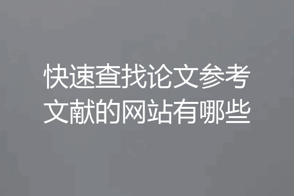 快速查找论文参考文献的网站有哪些