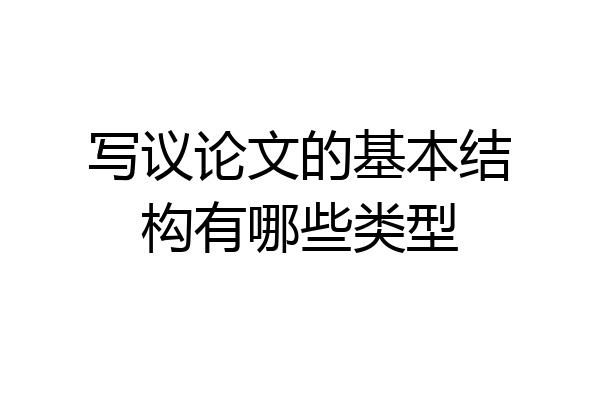 写议论文的基本结构有哪些类型
