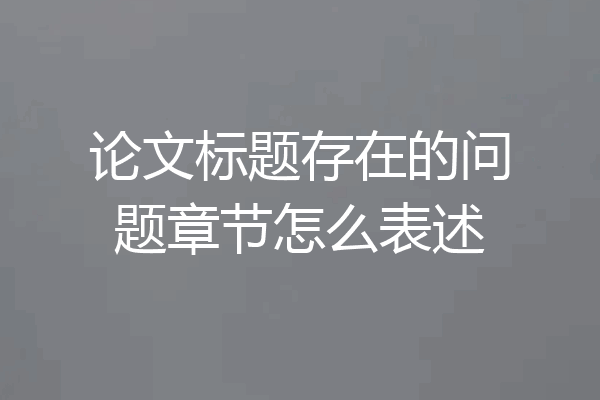 论文标题存在的问题章节怎么表述