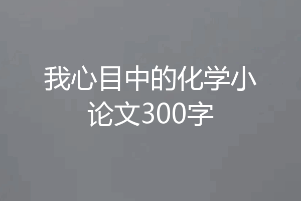 我心目中的化学小论文300字
