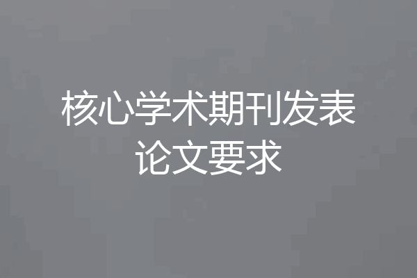 核心学术期刊发表论文要求