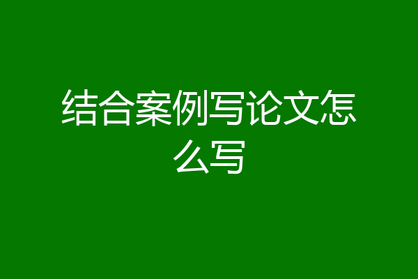 结合案例写论文怎么写