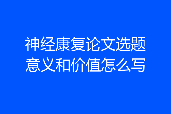 神经康复论文选题意义和价值怎么写