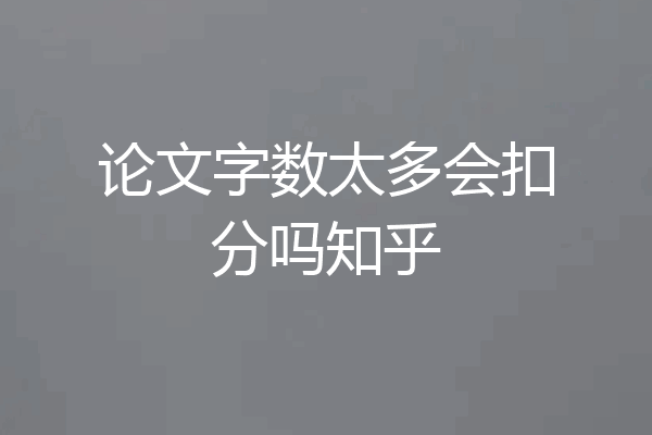 论文字数太多会扣分吗知乎
