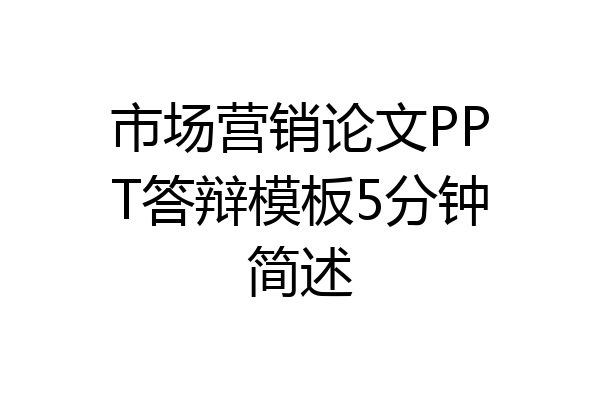 市场营销论文PPT答辩模板5分钟简述