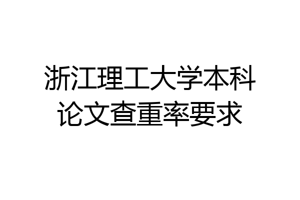 浙江理工大学本科论文查重率要求
