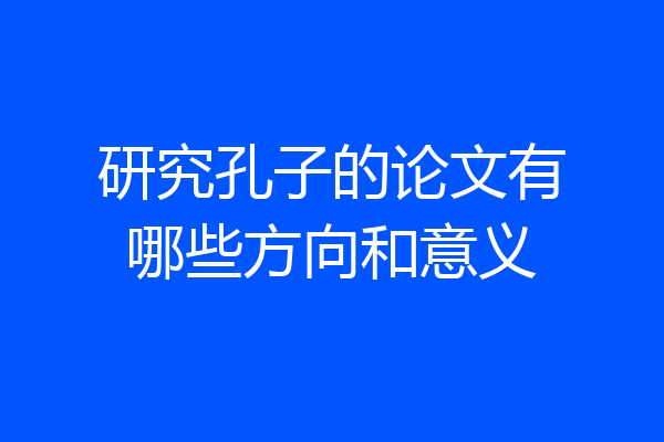 研究孔子的论文有哪些方向和意义
