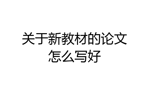 关于新教材的论文怎么写好